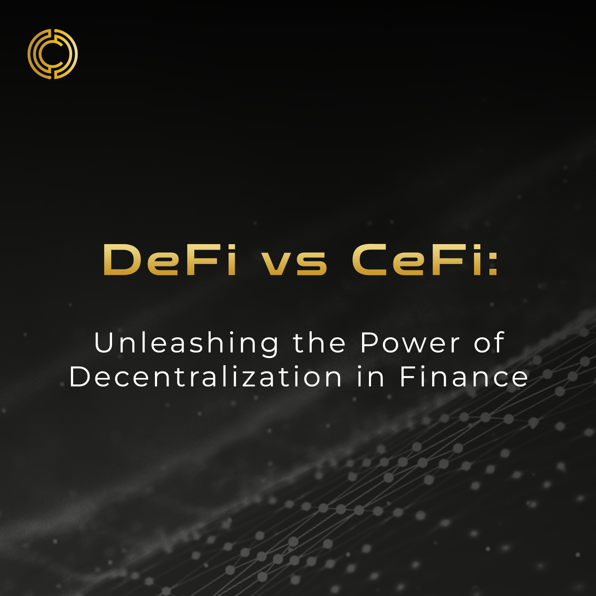 DeFi vs CeFi: Unleashing the Power of Decentralization in Finance